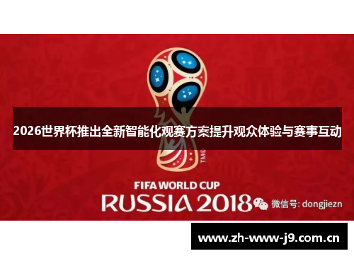 2026世界杯推出全新智能化观赛方案提升观众体验与赛事互动 2026世界杯推出全新智能化观赛方案提升观众体验与赛事互动